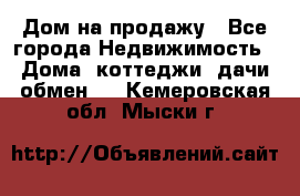 Дом на продажу - Все города Недвижимость » Дома, коттеджи, дачи обмен   . Кемеровская обл.,Мыски г.